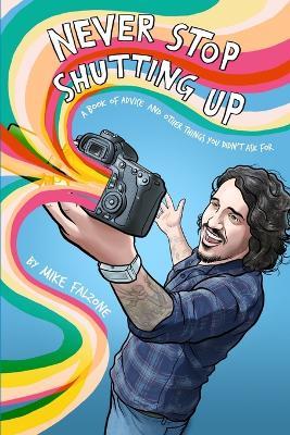 Never Stop Shutting Up: A Book of Advice and Other Things You Didn't Ask For - Mike Falzone - cover