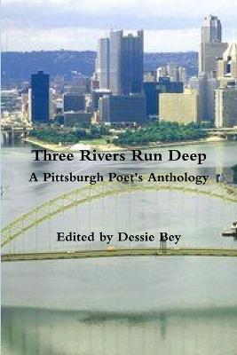 Three Rivers Run Deep A Pittsburgh Poet's Anthology - Dessie Bey - cover