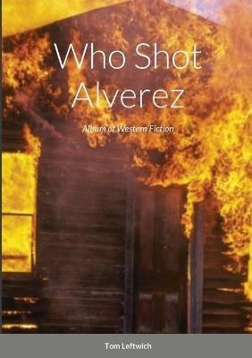 Who Shot Alverez - Tom Leftwich - cover