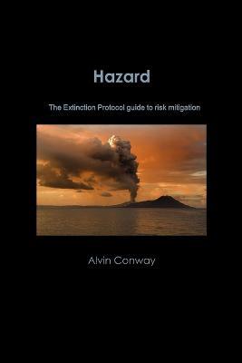 Hazard: the Extinction Protocol Guide to Risk Mitigation - Alvin Conway - cover