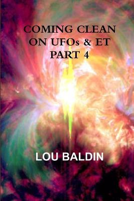 COMING CLEAN ON UFOs & ET PART 4 - Lou Baldin - cover