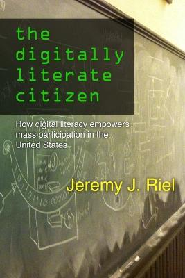 The Digitally Literate Citizen: How Digital Literacy Empowers Mass Participation in the United States - Jeremy Riel - cover