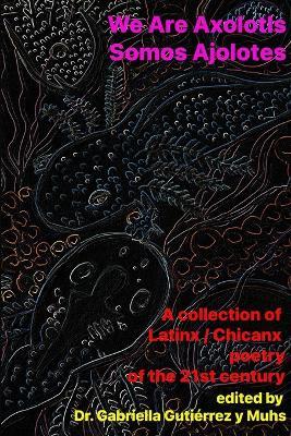 We Are Axolotls / Somos Ajolotes: A collection of Latinx / Chicanx poetry of the 21st century - cover