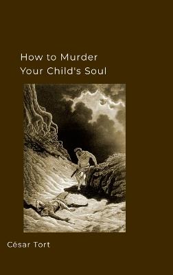 How to murder your child's soul - César Tort - cover