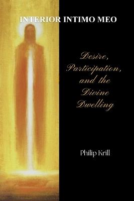 Interior Intimo Meo: Desire, Participation, and the Mystery of Divine Indwelling - Philip Krill - cover