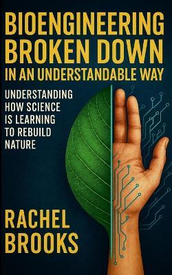 Bioengineering Broken Down In An Understandable Way: Understanding How Science Is Learning to Rebuild Nature - Rachel Brooks - cover