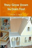 They Grow Down So Darn Fast - William J. Smith - cover