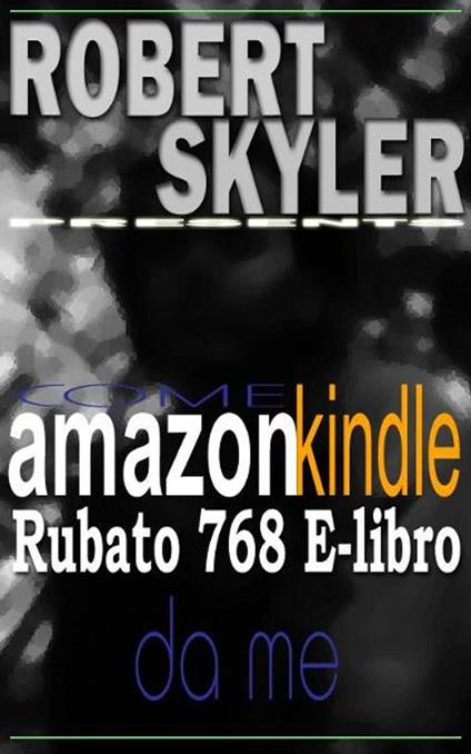Come amazon kindle Rubato 768 E-libro Da Me - Robert Skyler - ebook