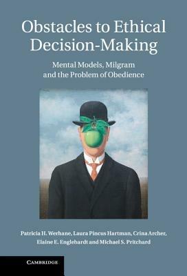 Obstacles to Ethical Decision-Making: Mental Models, Milgram and the Problem of Obedience - Patricia H. Werhane,Laura Pincus Hartman,Crina Archer - cover
