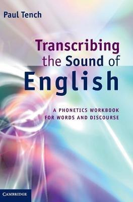 Transcribing the Sound of English: A Phonetics Workbook for Words and Discourse - Paul Tench - cover