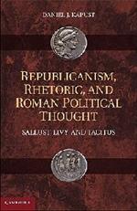 Republicanism, Rhetoric, and Roman Political Thought: Sallust, Livy, and Tacitus