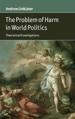 The Problem of Harm in World Politics: Theoretical Investigations - Andrew Linklater - cover