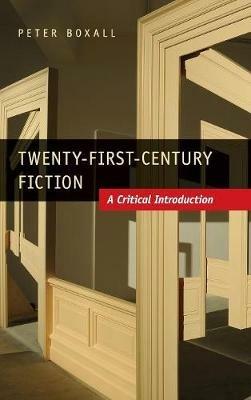 Twenty-First-Century Fiction: A Critical Introduction - Peter Boxall - cover
