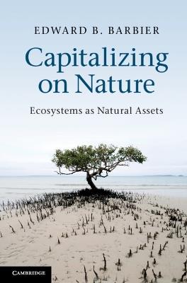 Capitalizing on Nature: Ecosystems as Natural Assets - Edward B. Barbier - cover