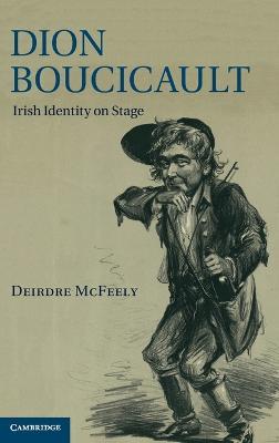 Dion Boucicault: Irish Identity on Stage - Deirdre McFeely - cover