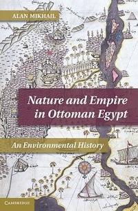 Nature and Empire in Ottoman Egypt: An Environmental History - Alan Mikhail - cover