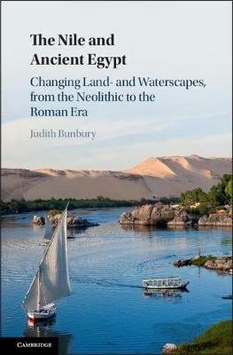 The Nile and Ancient Egypt: Changing Land- and Waterscapes, from the Neolithic to the Roman Era - Judith Bunbury - cover