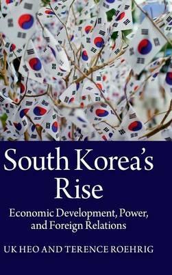 South Korea's Rise: Economic Development, Power, and Foreign Relations - Uk Heo,Terence Roehrig - cover