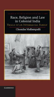 Race, Religion and Law in Colonial India: Trials of an Interracial Family - Chandra Mallampalli - cover