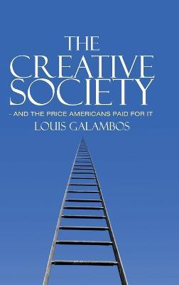 The Creative Society – and the Price Americans Paid for It - Louis Galambos - cover