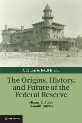The Origins, History, and Future of the Federal Reserve: A Return to Jekyll Island - cover
