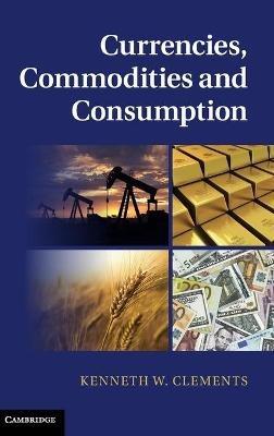 Currencies, Commodities and Consumption - Kenneth W. Clements - cover