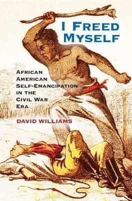 I Freed Myself: African American Self-Emancipation in the Civil War Era - David Williams - cover