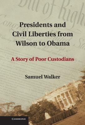 Presidents and Civil Liberties from Wilson to Obama: A Story of Poor Custodians - Samuel Walker - cover
