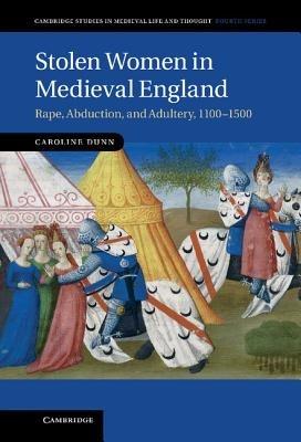 Stolen Women in Medieval England: Rape, Abduction, and Adultery, 1100–1500 - Caroline Dunn - cover
