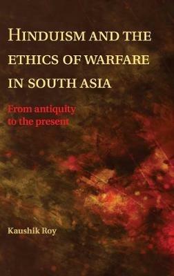 Hinduism and the Ethics of Warfare in South Asia: From Antiquity to the Present - Kaushik Roy - cover