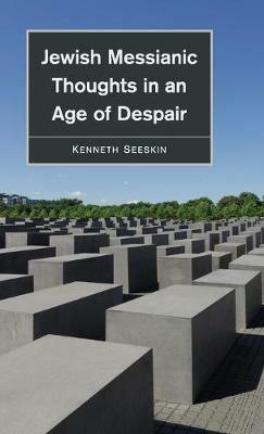 Jewish Messianic Thoughts in an Age of Despair - Kenneth Seeskin - cover