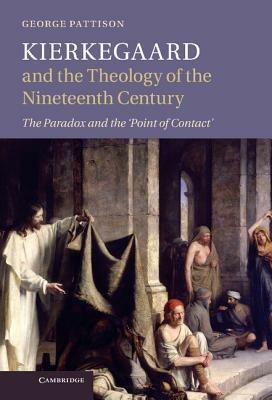 Kierkegaard and the Theology of the Nineteenth Century: The Paradox and the ‘Point of Contact’ - George Pattison - cover