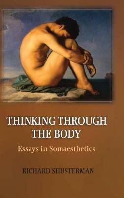 Thinking through the Body: Essays in Somaesthetics - Richard Shusterman - cover