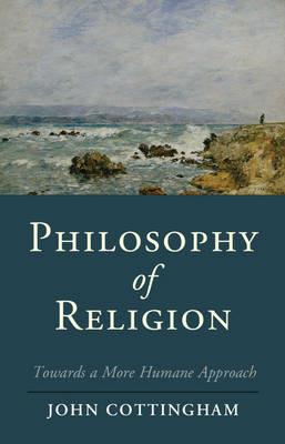 Philosophy of Religion: Towards a More Humane Approach - John Cottingham - cover