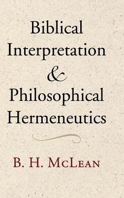 Biblical Interpretation and Philosophical Hermeneutics - B. H. McLean - cover