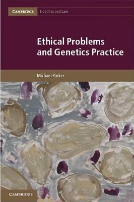 Ethical Problems and Genetics Practice - Michael Parker - cover