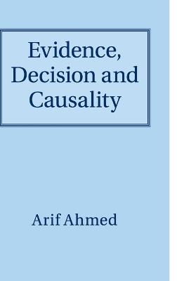 Evidence, Decision and Causality - Arif Ahmed - cover