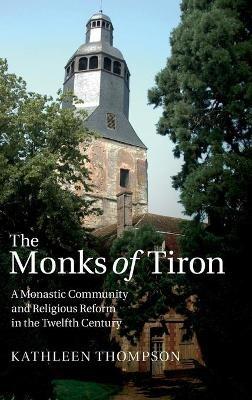 The Monks of Tiron: A Monastic Community and Religious Reform in the Twelfth Century - Kathleen Thompson - cover