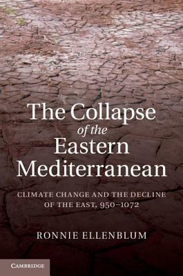 The Collapse of the Eastern Mediterranean: Climate Change and the Decline of the East, 950–1072 - Ronnie Ellenblum - cover