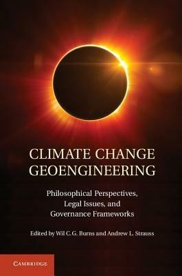 Climate Change Geoengineering: Philosophical Perspectives, Legal Issues, and Governance Frameworks - cover