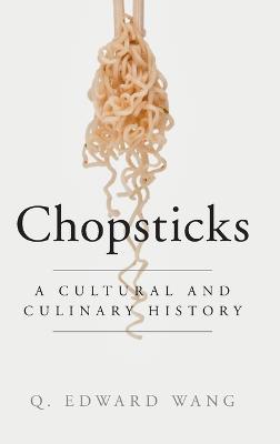 Chopsticks: A Cultural and Culinary History - Q. Edward Wang - cover