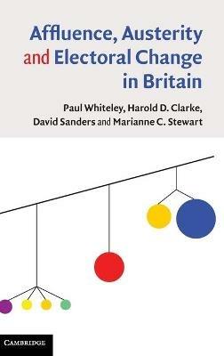Affluence, Austerity and Electoral Change in Britain - Paul Whiteley,Harold D. Clarke,David Sanders - cover