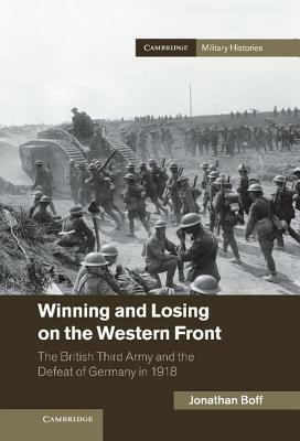 Winning and Losing on the Western Front: The British Third Army and the Defeat of Germany in 1918 - Jonathan Boff - cover