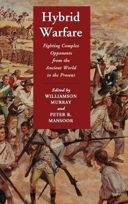 Hybrid Warfare: Fighting Complex Opponents from the Ancient World to the Present - cover