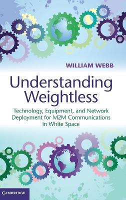 Understanding Weightless: Technology, Equipment, and Network Deployment for M2M Communications in White Space - William Webb - cover