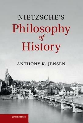 Nietzsche's Philosophy of History - Anthony K. Jensen - cover