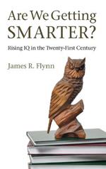Are We Getting Smarter?: Rising IQ in the Twenty-First Century