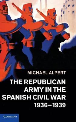 The Republican Army in the Spanish Civil War, 1936–1939 - Michael Alpert - cover
