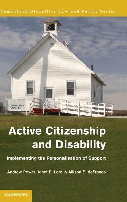 Active Citizenship and Disability: Implementing the Personalisation of Support - Andrew Power,Janet Lord,Allison DeFranco - cover