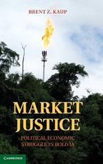 Market Justice: Political Economic Struggle in Bolivia